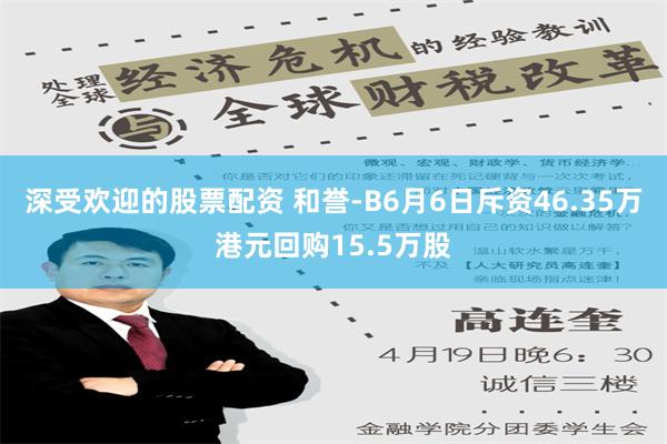 深受欢迎的股票配资 和誉-B6月6日斥资46.35万港元回购15.5万股