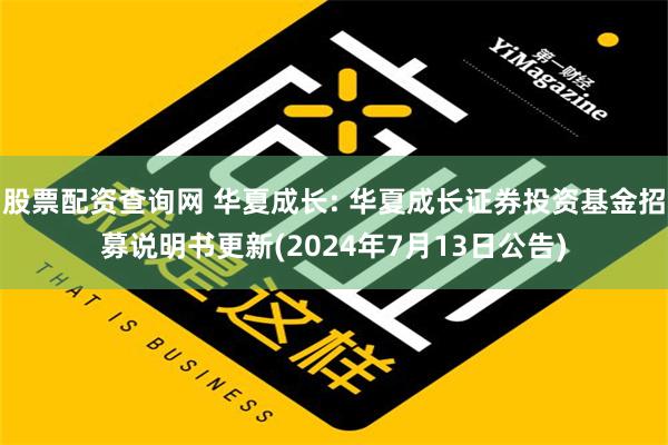 股票配资查询网 华夏成长: 华夏成长证券投资基金招募说明书更新(2024年7月13日公告)