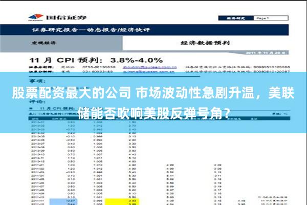 股票配资最大的公司 市场波动性急剧升温，美联储能否吹响美股反弹号角？