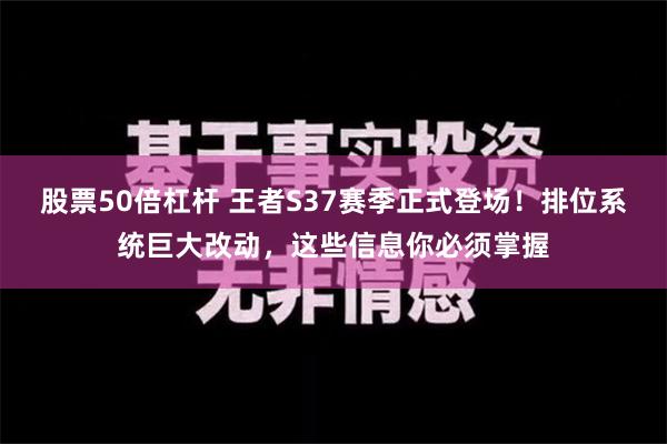 股票50倍杠杆 王者S37赛季正式登场！排位系统巨大改动，这些信息你必须掌握