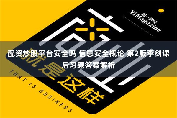 配资炒股平台安全吗 信息安全概论 第2版李剑课后习题答案解析